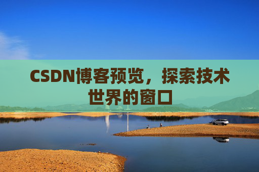 CSDN博客预览,探索技术世界的窗口